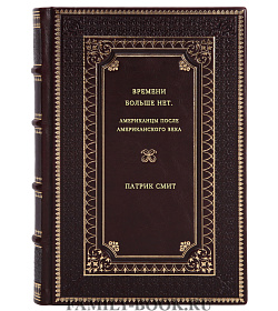 Патрик Смит. Времени больше нет. Американцы после американского века подарочное издание в коже