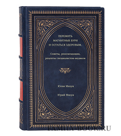 Книга Пережить магнитные бури и остаться здоровым. Советы, рекомендации, рецепты специалистов-медиков подарочное издание в коже