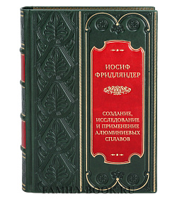 Элитная книга Создание, исследование и применение алюминиевых сплавов. Избранные труды Иосиф Фридляндер подарочное издание в коже