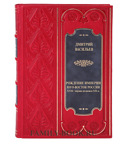 Эксклюзивная книга Рождение империи. Юго-Восток России Дмитрий Васильев подарочное издание в коже