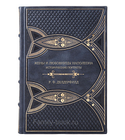 Эксклюзивное издание книги Жены и любовницы Наполеона. Исторические портреты Р. Ф. Делдерфилд подарочное издание в коже
