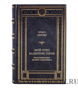 Подарочная книга Ольга Серова Мой отец Валентин Серов. Воспоминания дочери художника подарочное издание в коже