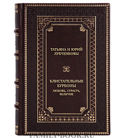 Эксклюзивная книга Татьяна и Юрий Лубченковы Блистательные Бурбоны. Любовь, страсть, величие подарочное издание в коже