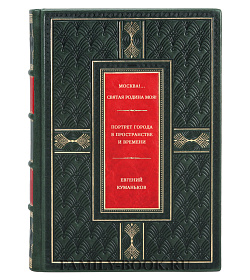 Москва!... Святая Родина моя! Портрет города в пространстве и времени подарочное издание в коже
