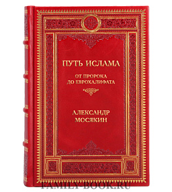Эксклюзивная книга Путь ислама. От Пророка до Еврохалифата Александр Мосякин подарочное издание в коже