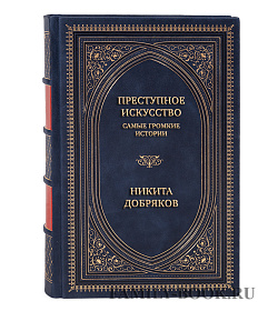 Коллекционная книга Преступное искусство. Самые громкие истории Никита Добряков подарочное издание в коже