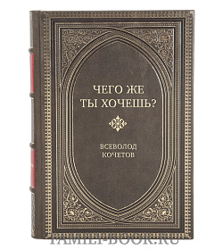 Подарочная книга Чего же ты хочешь? Всеволод Кочетов подарочное издание в коже