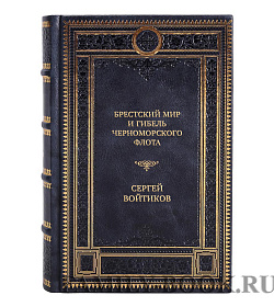 Эксклюзивная книга Брестский мир и гибель Черноморского флота Сергей Войтиков подарочное издание в коже