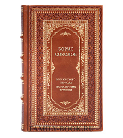Эксклюзивная книга Борис Соколов Мир юрского периода. Наука против времени подарочное издание в коже