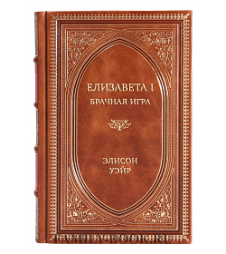 Эксклюзивная книга Елизавета I. Брачная игра Элисон Уэйр подарочное издание в коже