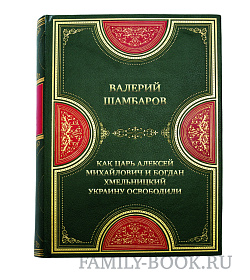 Элитная книга Валерий Шамбаров Как Царь Алексей Михайлович и Богдан Хмельницкий Украину освободили подарочное издание в коже