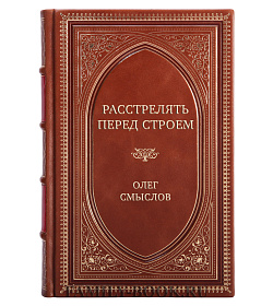 Элитная книга Расстрелять перед строем... Олег Смыслов  подарочное издание в коже