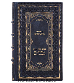 Коллекционная книга Борис Соколов Три любви Михаила Булгакова подарочное издание в коже