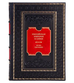 Элитная книга Российская империя и Сирия. Памятные страницы истории Игорь Сенченко подарочное издание в коже